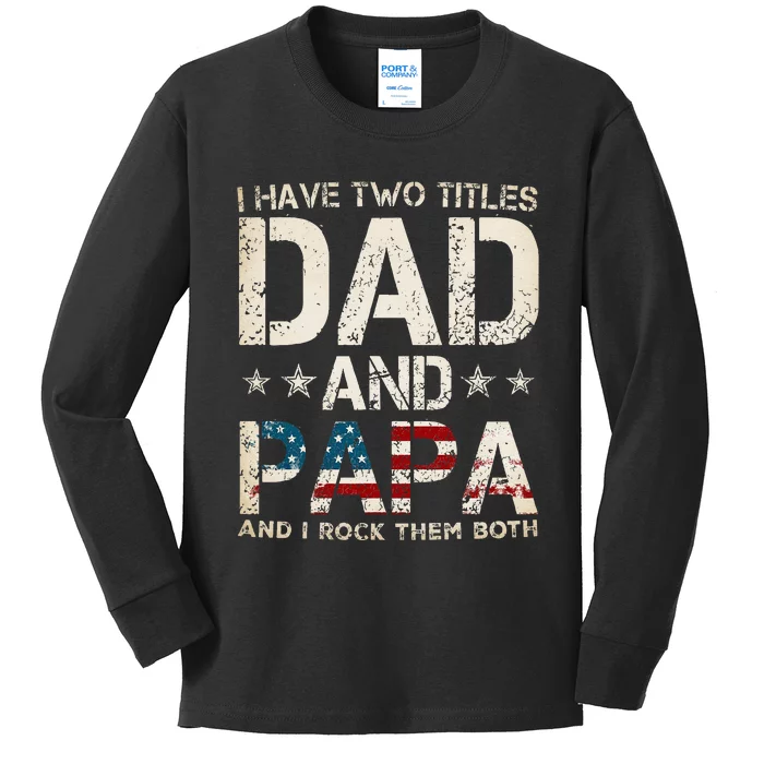 I Have Two Titles Dad And Papa Us American Flag FatherS Day Kids Long Sleeve Shirt