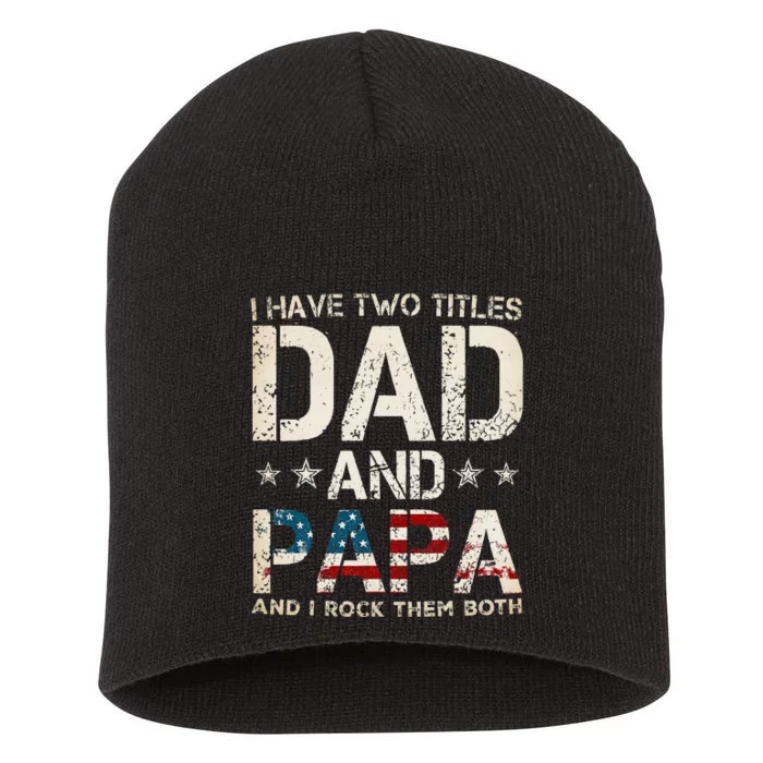 I Have Two Titles Dad And Papa Us American Flag FatherS Day Short Acrylic Beanie