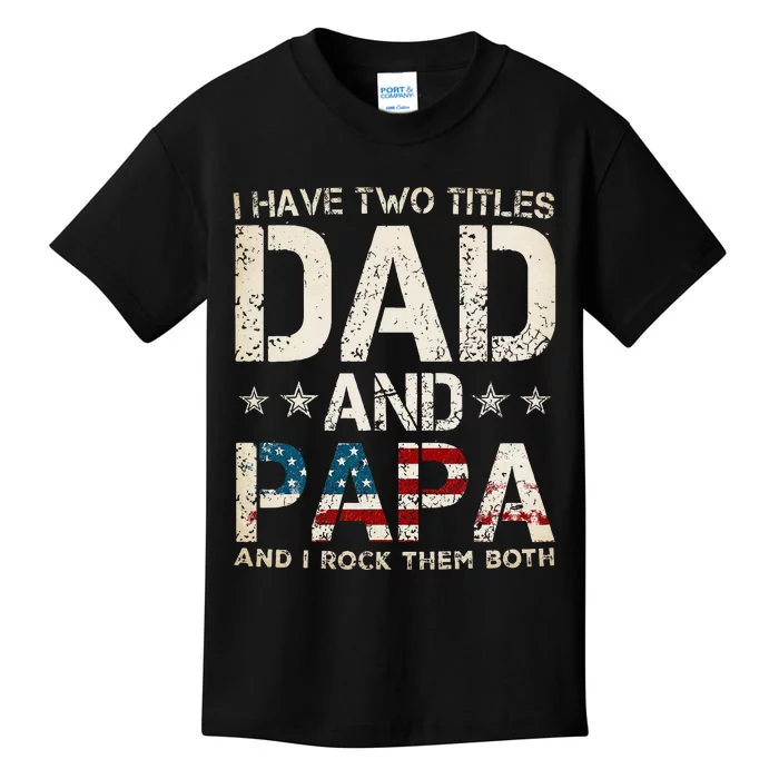 I Have Two Titles Dad And Papa Us American Flag FatherS Day Kids T-Shirt