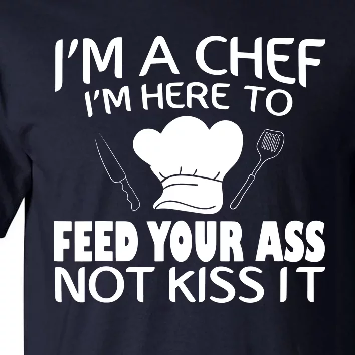 Im Here To Feed Your Ass Not Kiss It Funny Chef Tall T-Shirt