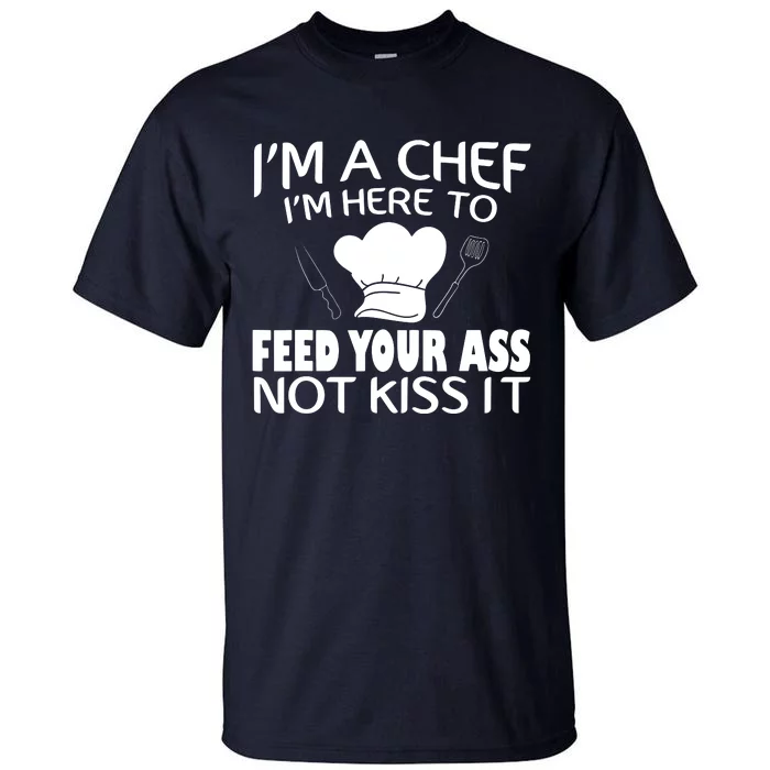 Im Here To Feed Your Ass Not Kiss It Funny Chef Tall T-Shirt