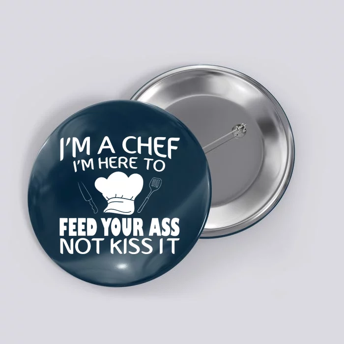 Im Here To Feed Your Ass Not Kiss It Funny Chef Button