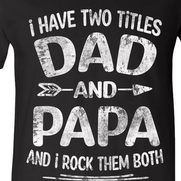 I Have Two Titles Dad And Papa Funny Fathers Day Gift V-Neck T-Shirt