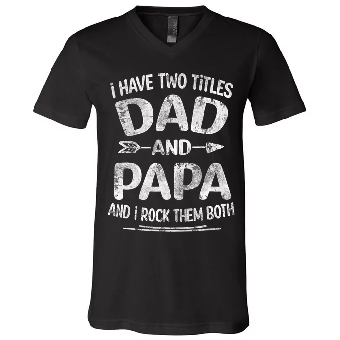 I Have Two Titles Dad And Papa Funny Fathers Day Gift V-Neck T-Shirt