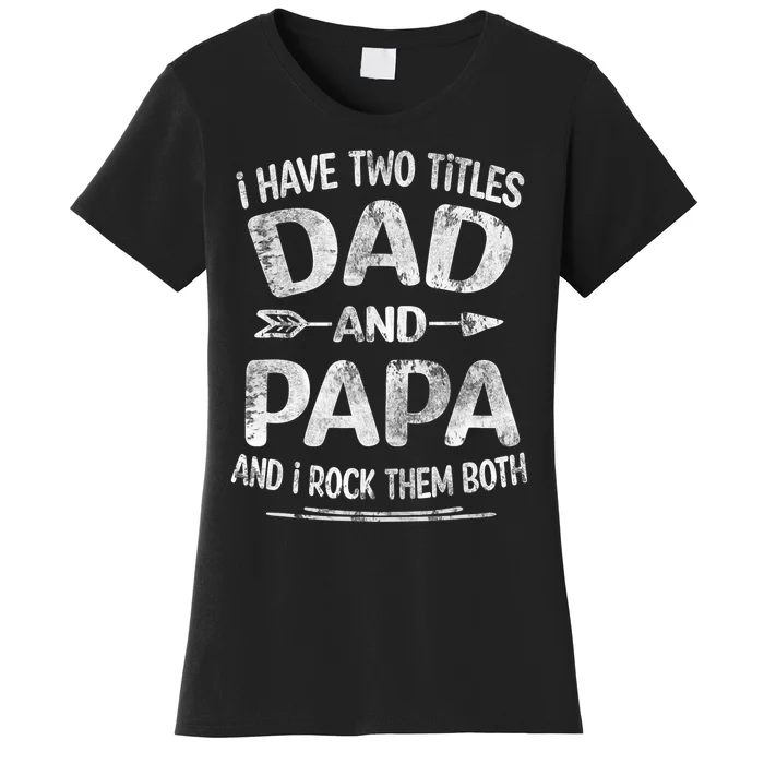 I Have Two Titles Dad And Papa Funny Fathers Day Gift Women's T-Shirt