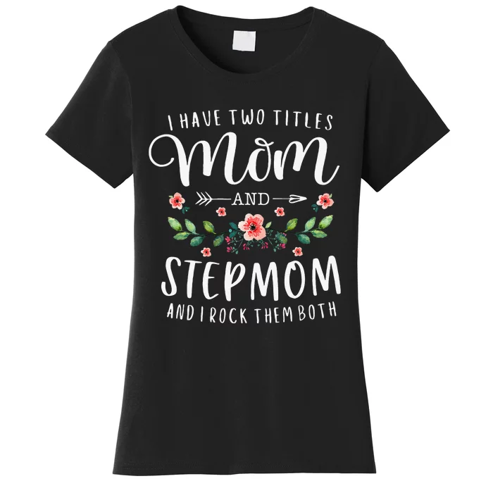 I Have Two Titles Mom And Stepmom Gifts Floral Stepmother Women's T-Shirt