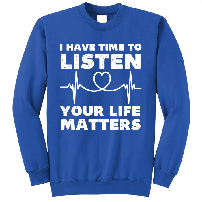 I Have Time To Listen Your Life Matters Suicide Prevention Cool Gift Tall Sweatshirt