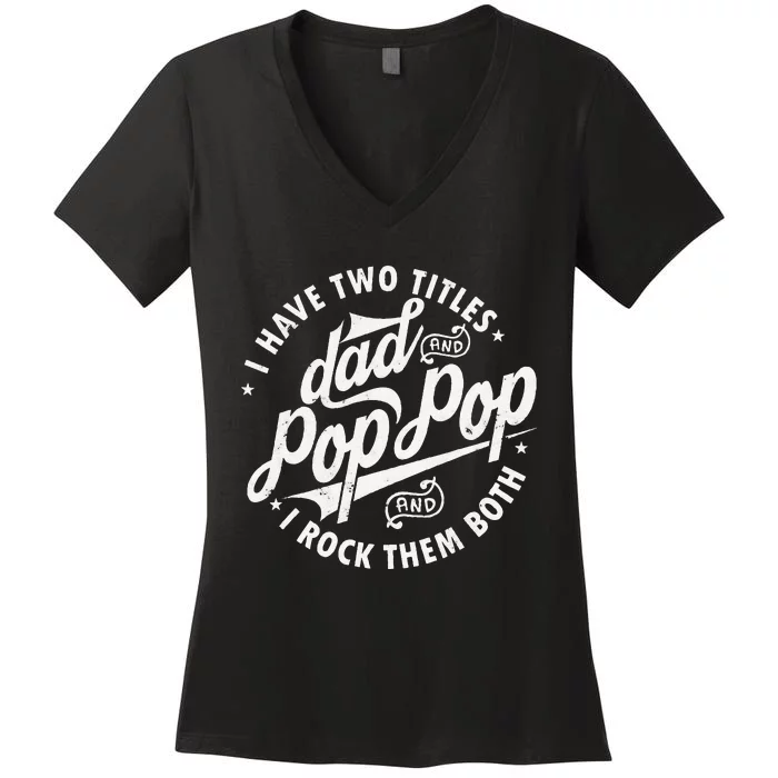 I Have Two Titles Dad and Pop Pop Fathers day Funny Pop Pop Women's V-Neck T-Shirt