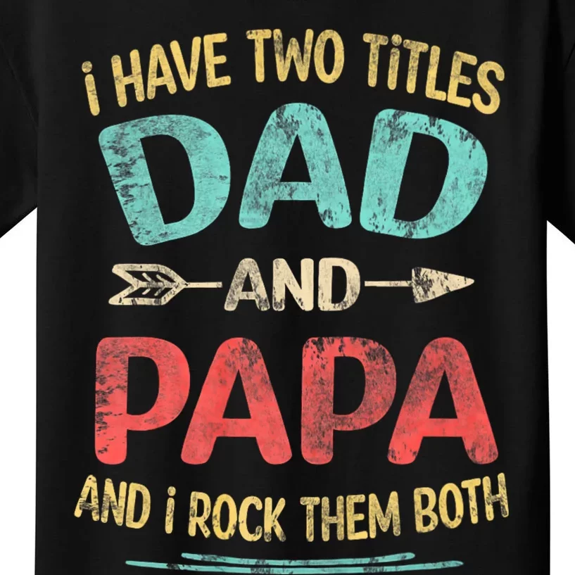 I Have Two Titles Dad And Papa Funny FatherS Day Dad Gift Kids T-Shirt