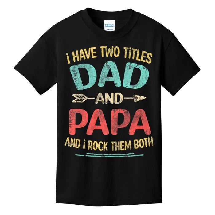 I Have Two Titles Dad And Papa Funny FatherS Day Dad Gift Kids T-Shirt