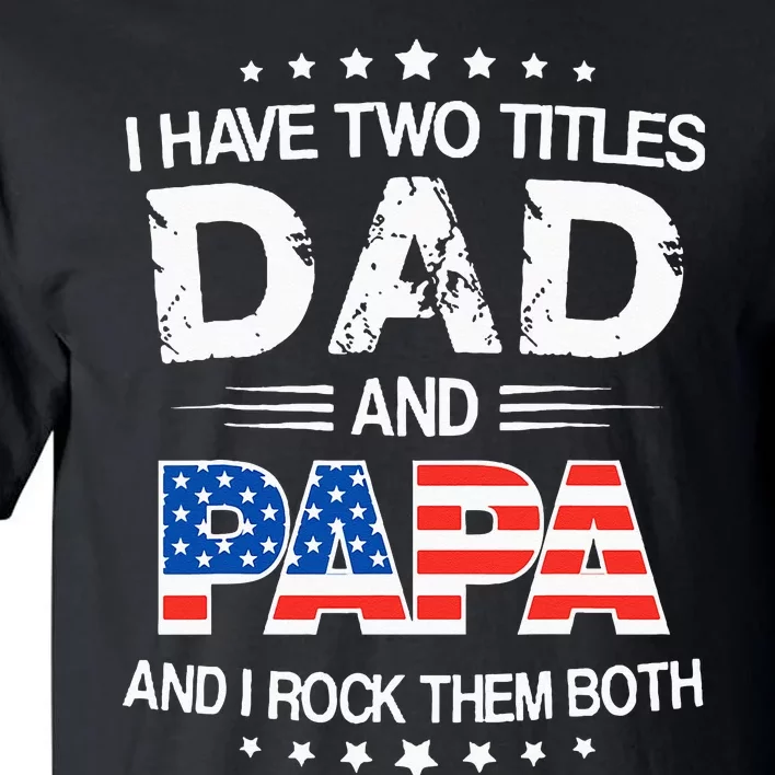 I Have Two Titles Dad And Papa Funny Fathers Day Tall T-Shirt