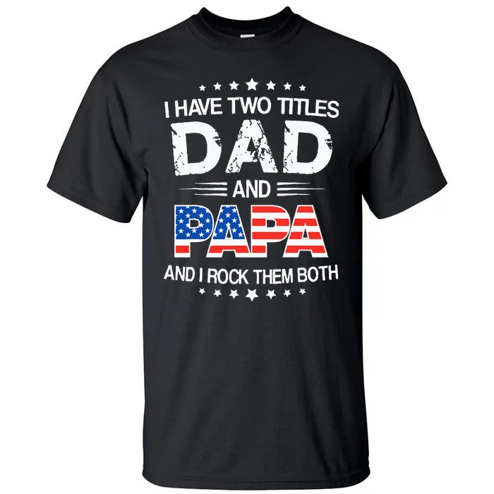 I Have Two Titles Dad And Papa Funny Fathers Day Tall T-Shirt