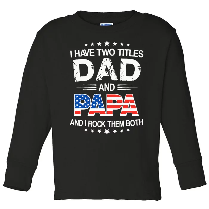 I Have Two Titles Dad And Papa Funny Fathers Day Toddler Long Sleeve Shirt