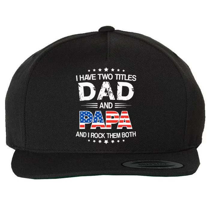 I Have Two Titles Dad And Papa Funny Fathers Day Wool Snapback Cap