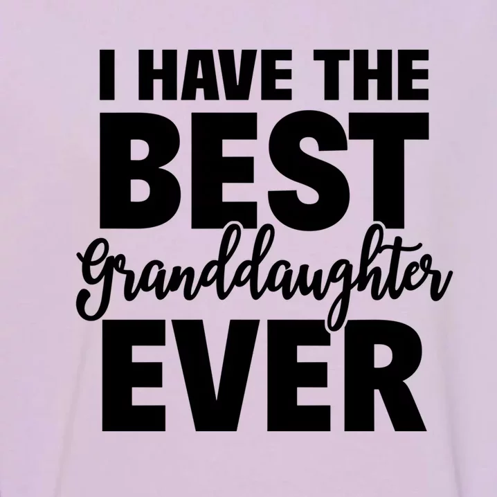 I Have The Best Granddaughter Ever Funny Grandparents Gift Great Gift Garment-Dyed Sweatshirt