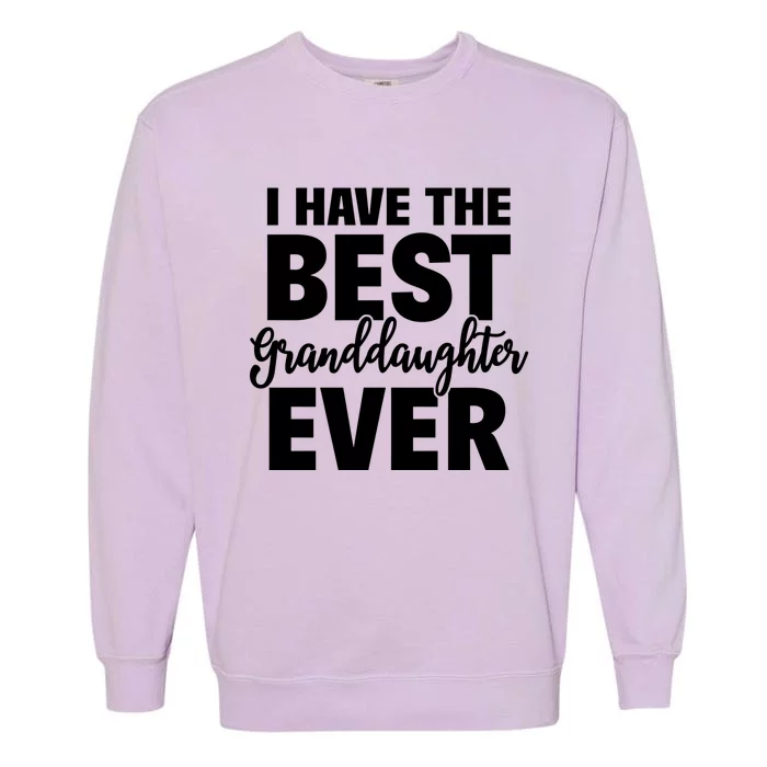 I Have The Best Granddaughter Ever Funny Grandparents Gift Great Gift Garment-Dyed Sweatshirt