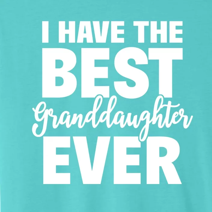 I Have The Best Granddaughter Ever Funny Grandparents Gift Great Gift ChromaSoft Performance T-Shirt