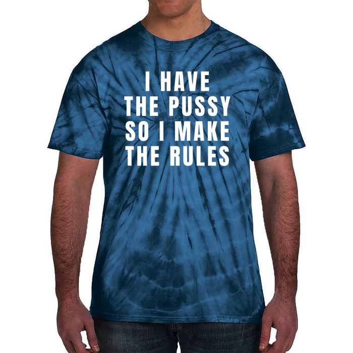 I Have The Pussy So I Make The Rules Funny Qoute Tie-Dye T-Shirt