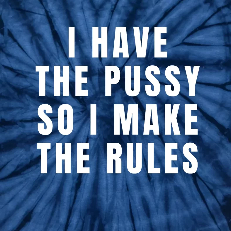 I Have The Pussy So I Make The Rules Funny Qoute Tie-Dye T-Shirt