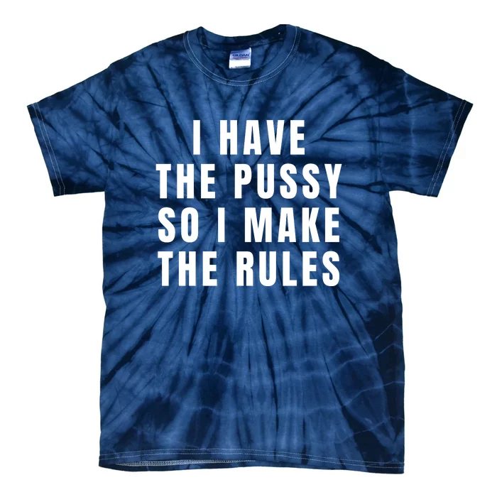 I Have The Pussy So I Make The Rules Funny Qoute Tie-Dye T-Shirt