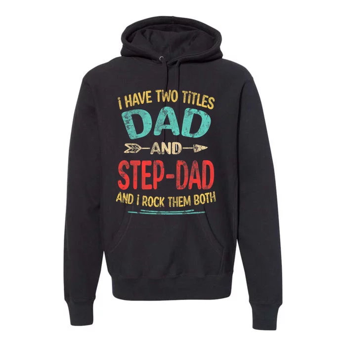 I Have Two Titles Dad And Stepdad Fathers Day Stepdad Gift Premium Hoodie