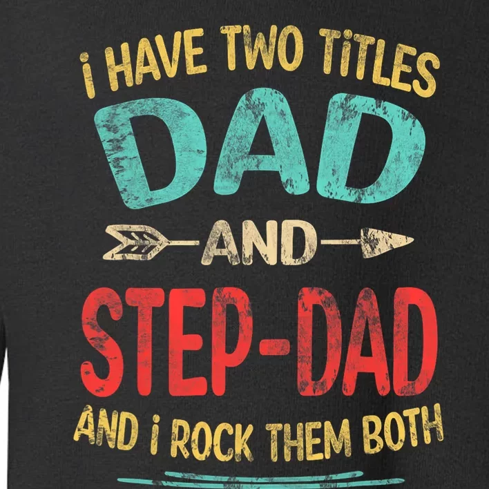 I Have Two Titles Dad And Stepdad Fathers Day Stepdad Gift Toddler Sweatshirt