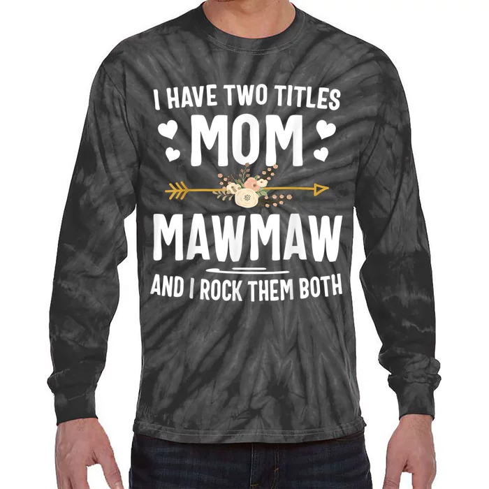 I Have Two Titles Mom And Mawmaw Mothers Day Gifts Tie-Dye Long Sleeve Shirt