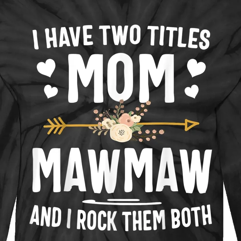 I Have Two Titles Mom And Mawmaw Mothers Day Gifts Tie-Dye Long Sleeve Shirt