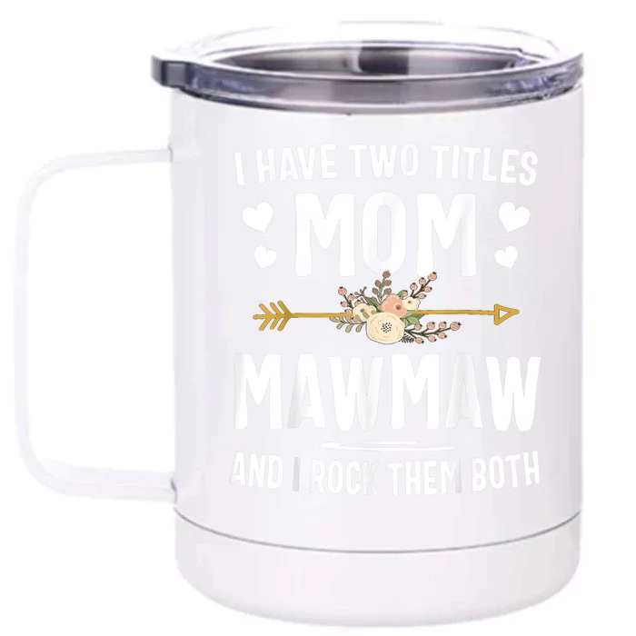 I Have Two Titles Mom And Mawmaw Mothers Day Gifts Front & Back 12oz Stainless Steel Tumbler Cup