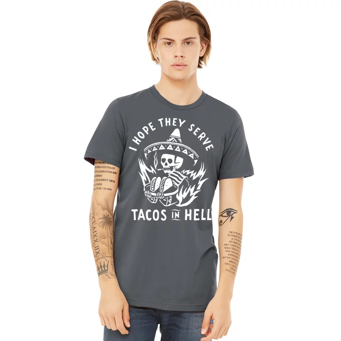 I Hope They Serve Tacos In Hell Premium T-Shirt