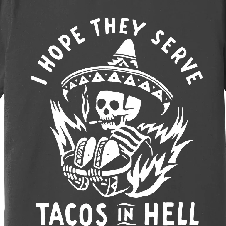 I Hope They Serve Tacos In Hell Premium T-Shirt