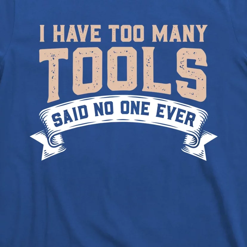 I Have Too Y Tools Said No One Ever Cute Gift T-Shirt