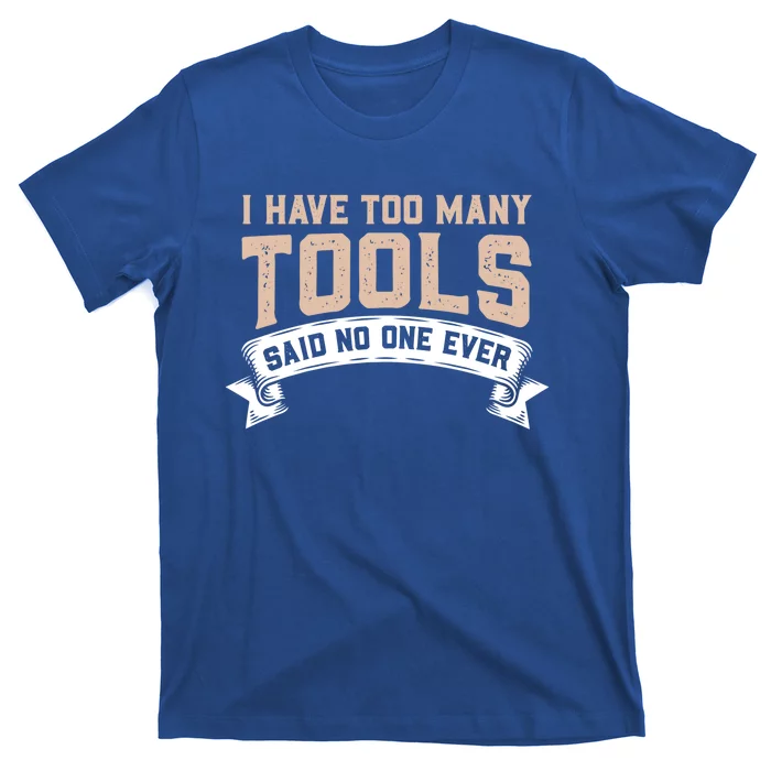 I Have Too Y Tools Said No One Ever Cute Gift T-Shirt