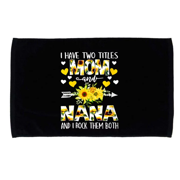 I Have Two Titles Mom And Nana I Rock Them Both Floral Meaningful Gift Microfiber Hand Towel