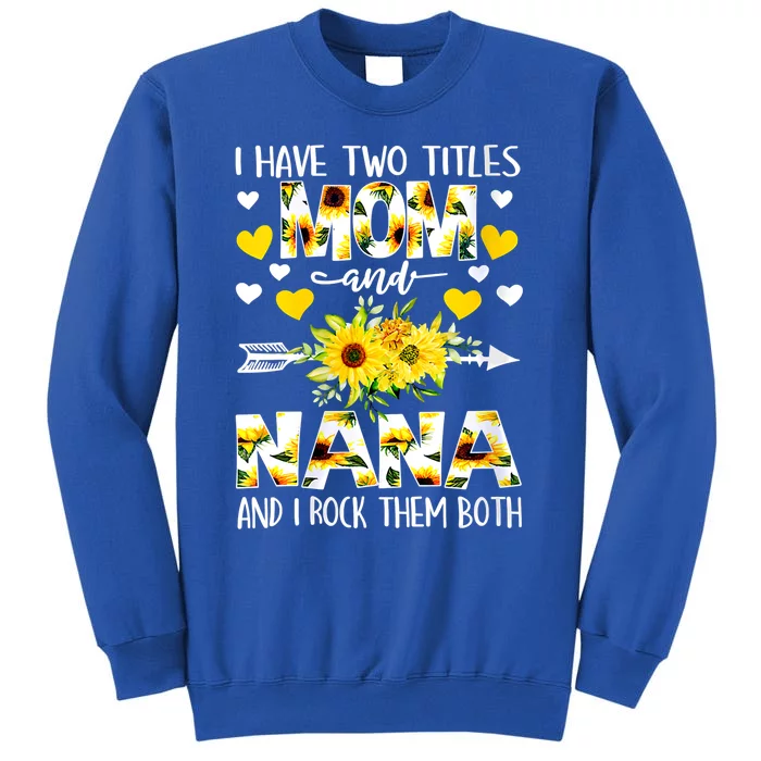 I Have Two Titles Mom And Nana I Rock Them Both Floral Meaningful Gift Tall Sweatshirt