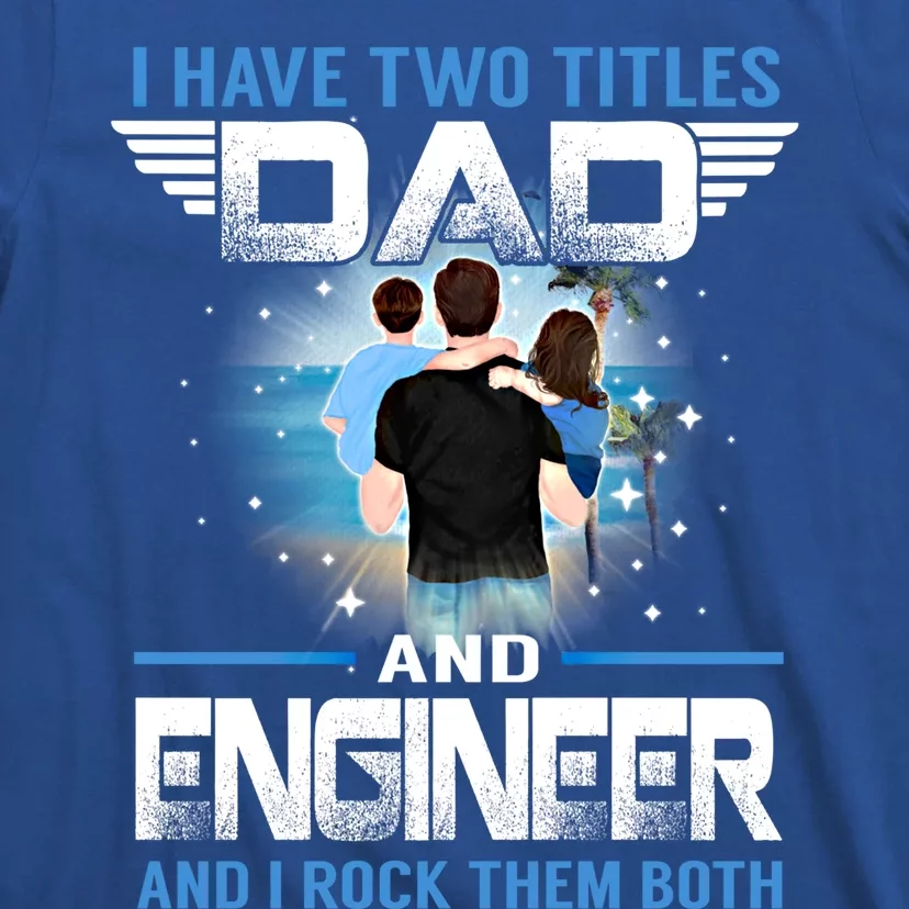 I Have Two Titles Dad And Engineer Funny Fathers Day Gift T-Shirt