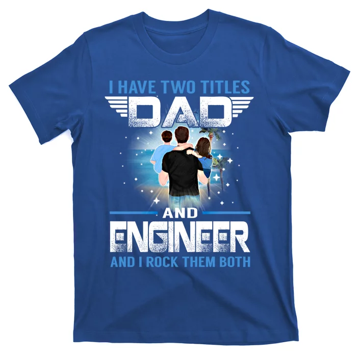 I Have Two Titles Dad And Engineer Funny Fathers Day Gift T-Shirt