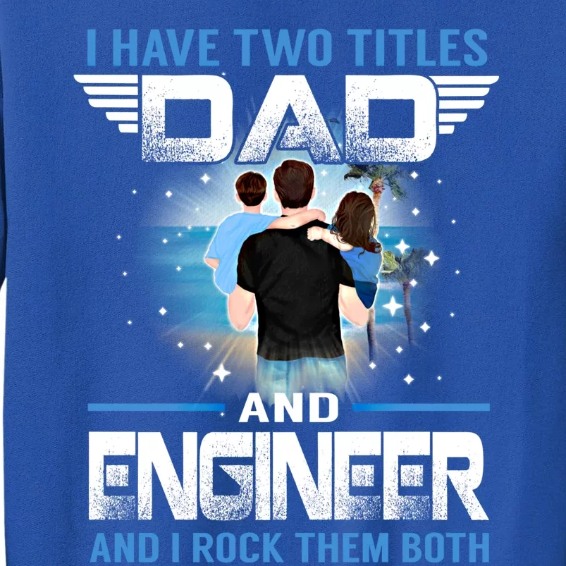 I Have Two Titles Dad And Engineer Funny Fathers Day Gift Tall Sweatshirt