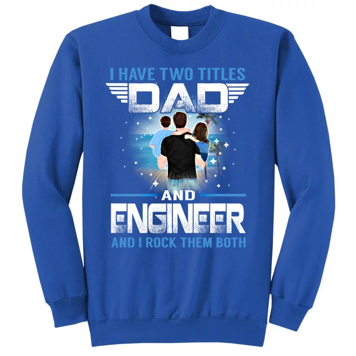 I Have Two Titles Dad And Engineer Funny Fathers Day Gift Tall Sweatshirt