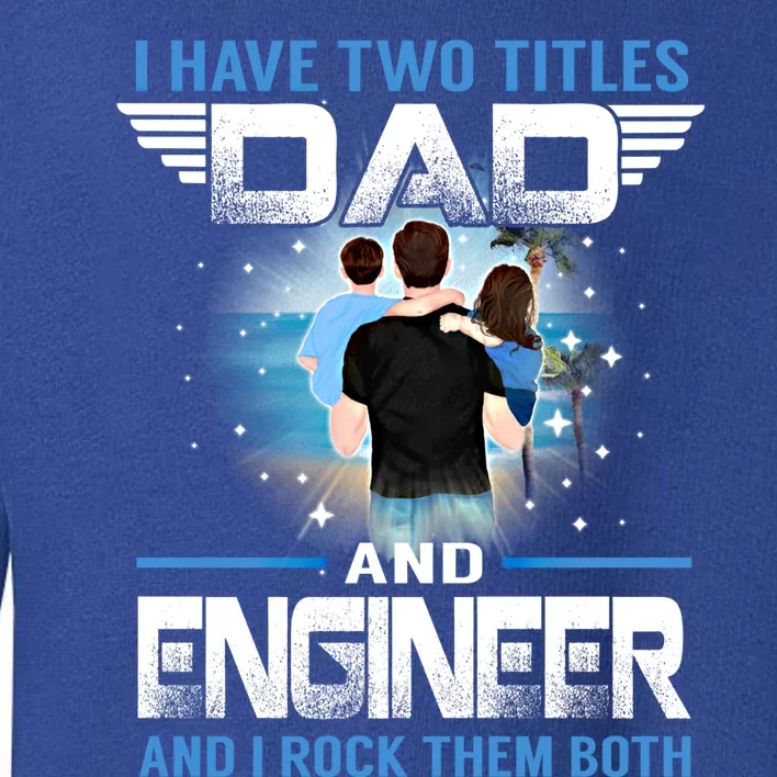 I Have Two Titles Dad And Engineer Funny Fathers Day Gift Toddler Sweatshirt