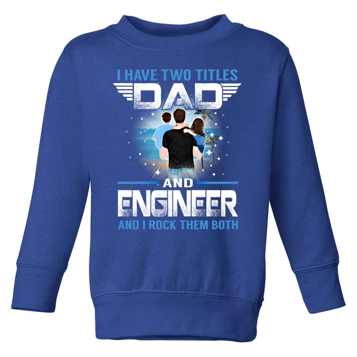 I Have Two Titles Dad And Engineer Funny Fathers Day Gift Toddler Sweatshirt