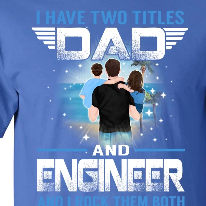 I Have Two Titles Dad And Engineer Funny Fathers Day Cool Gift Tall T-Shirt