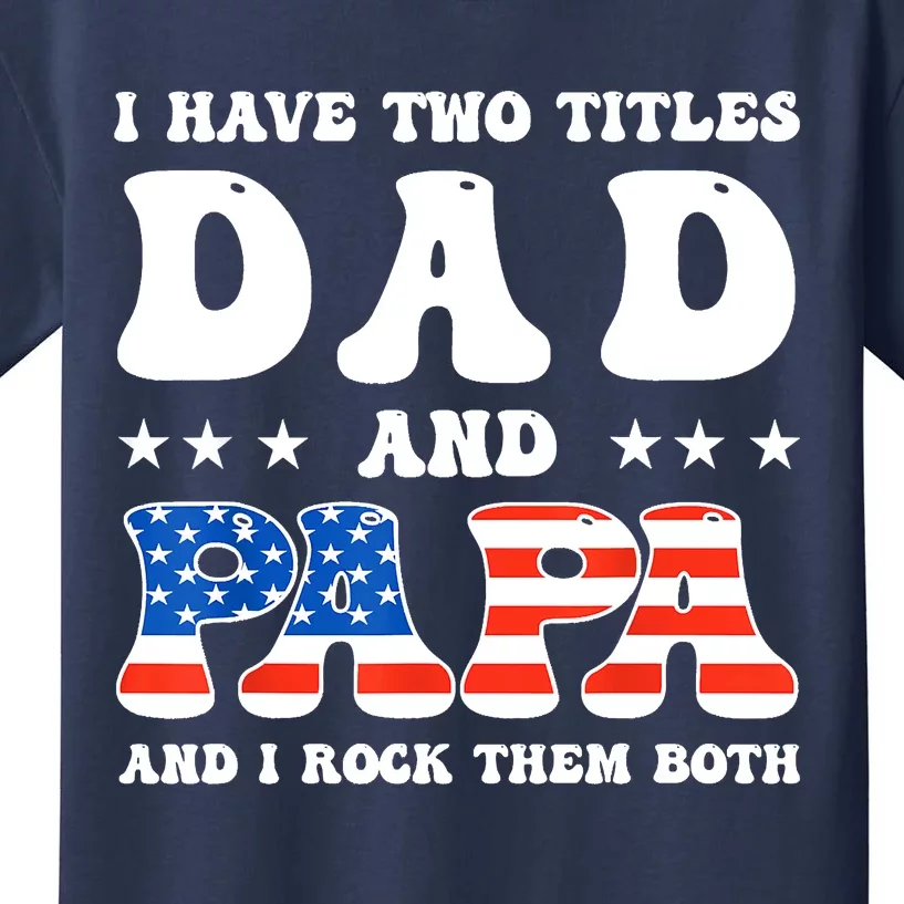 I Have Two Titles Dad And Papa Funny Fathers Day Kids T-Shirt