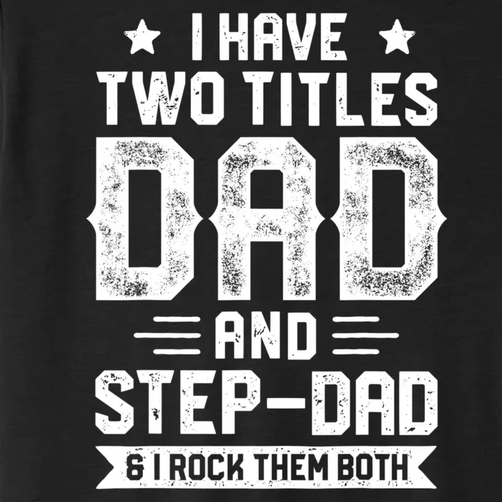 I Have Two Titles Dad And Step Dad Fathers Day Daddy Funny ChromaSoft Performance T-Shirt