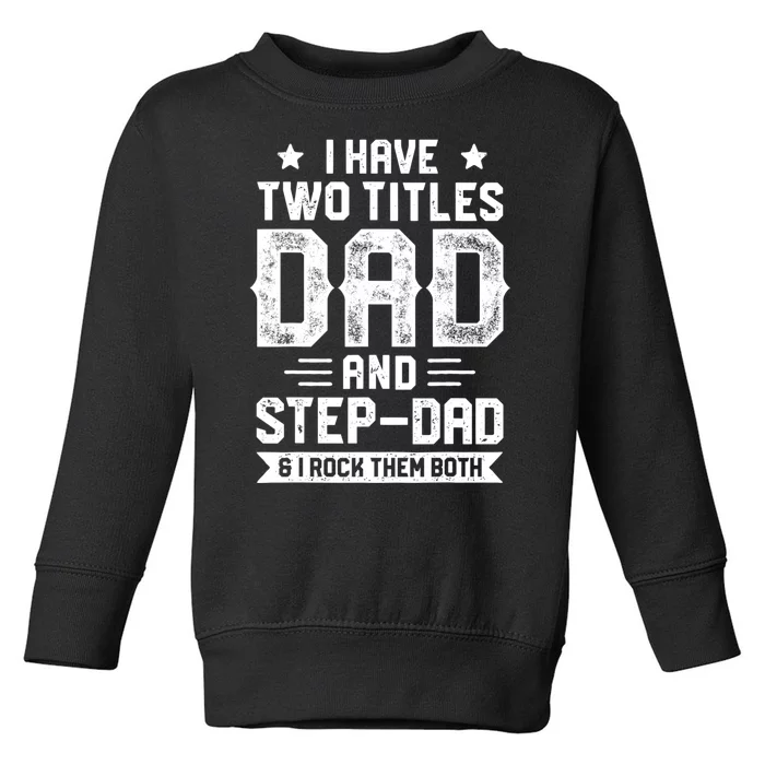 I Have Two Titles Dad And Step Dad Fathers Day Daddy Funny Toddler Sweatshirt