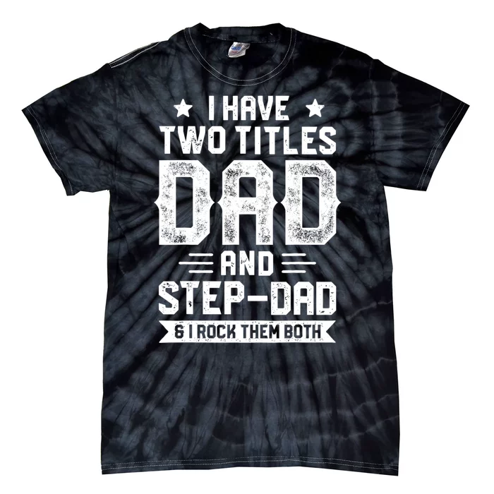 I Have Two Titles Dad And Step Dad Fathers Day Daddy Funny Tie-Dye T-Shirt