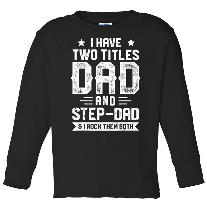 I Have Two Titles Dad And Step Dad Fathers Day Daddy Funny Toddler Long Sleeve Shirt