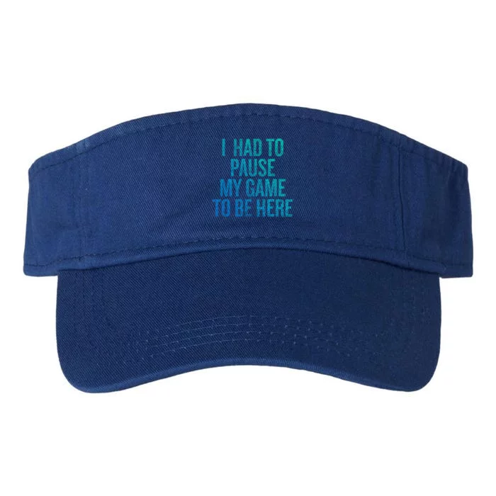 I Had To Pause My Game To Be Here Fun Gift Valucap Bio-Washed Visor