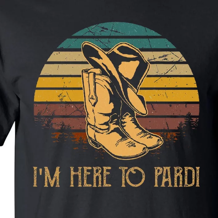 IM Here To Pardi Cowboy Boots West Deserts Awesome Outfits Tall T-Shirt