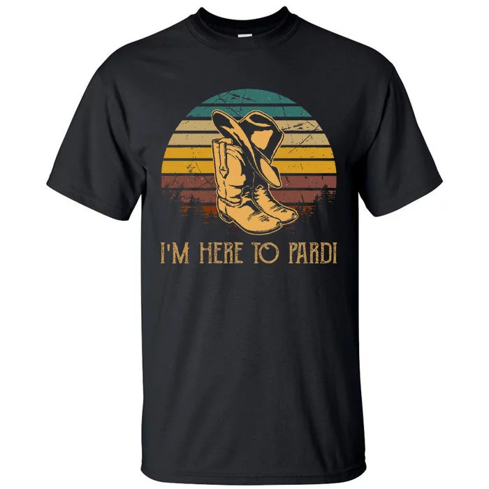 IM Here To Pardi Cowboy Boots West Deserts Awesome Outfits Tall T-Shirt